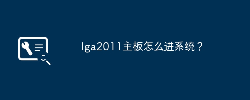 lga2011主板怎么进系统?