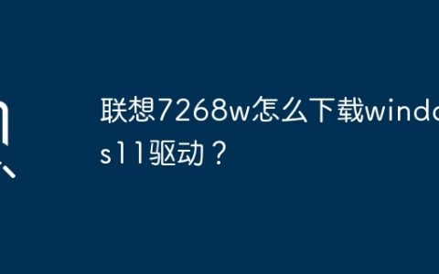 如何在联想7268w上下载Windows 11的驱动程序？