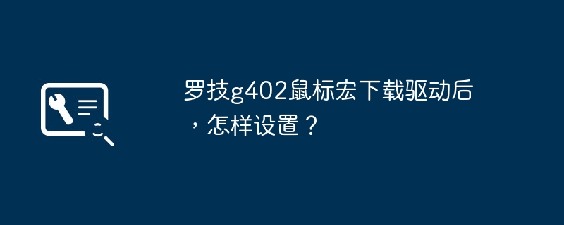 罗技g402鼠标宏下载驱动后,怎样设置?