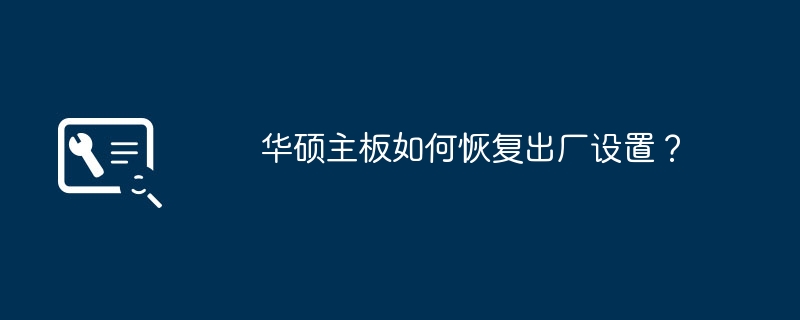 如何重置华硕主板至初始设置状态?