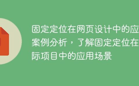 探析固定定位在网页设计中的实际应用案例，探索在项目中固定定位的适用场景