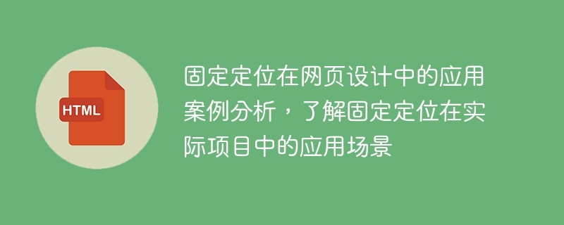 固定定位在网页设计中的应用案例分析,了解固定定位在实际项目中的应用场景
