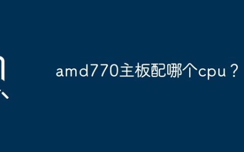 选择适用于amd770主板的cpu