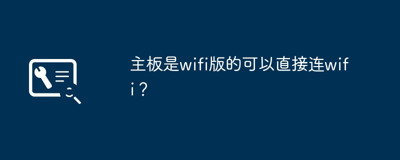 主板是wifi版的可以直接连wifi?