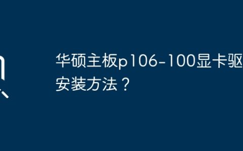 华硕P106-100显卡主板驱动的安装步骤？