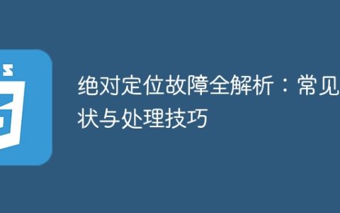 常见绝对定位故障症状及解决技巧一览