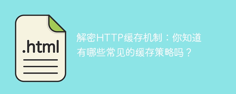 解密http缓存机制:你知道有哪些常见的缓存策略吗?