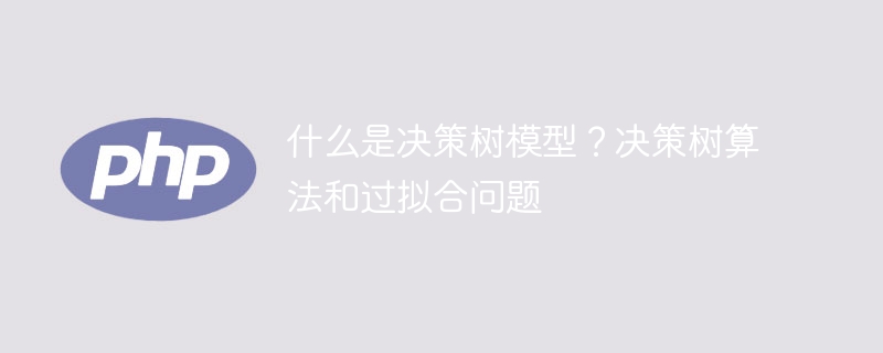 深入了解决策树模型:算法和问题讨论