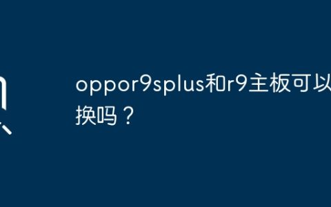 可以互相对换的吗？oppo R9s Plus和R9主板是兼容的吗？