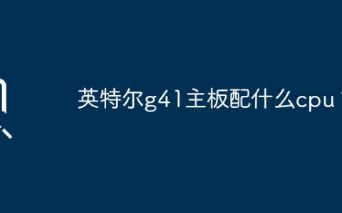 什么cpu适合英特尔g41主板？