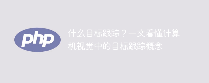 计算机视觉中的目标跟踪概念解读