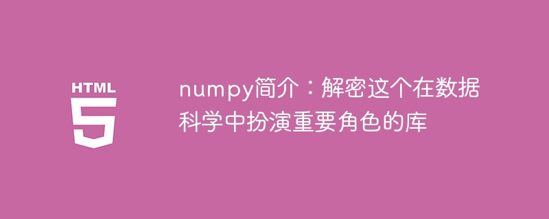 numpy简介:解密这个在数据科学中扮演重要角色的库