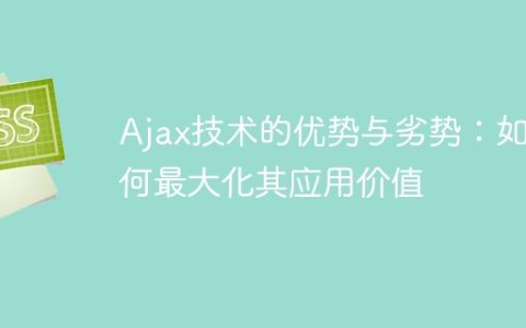 最大化Ajax技术的应用价值：探讨其优点和缺点