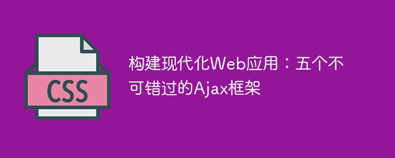 构建现代化web应用:五个不可错过的ajax框架