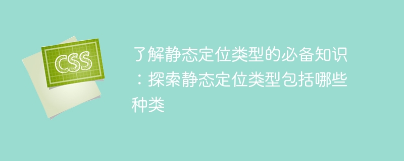 了解静态定位类型的必备知识:探索静态定位类型包括哪些种类