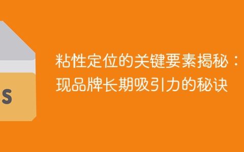 突破品牌吸引力的关键之道：揭示粘性定位的重要因素