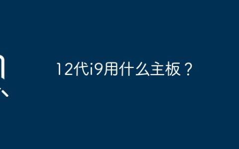 12代i9用什么主板？