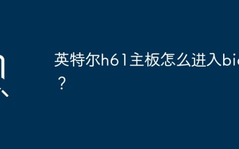 如何进入英特尔h61主板的BIOS设置界面？