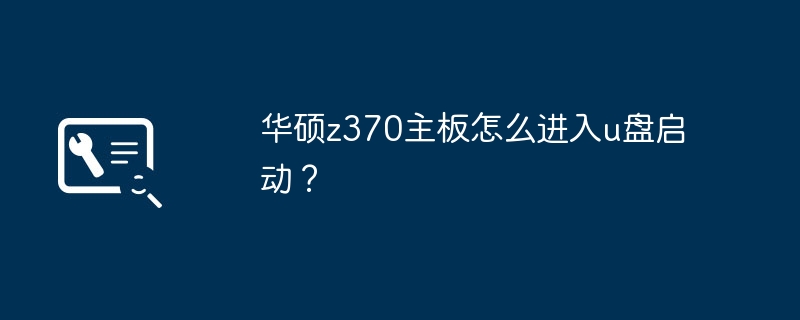 华硕z370主板怎么进入u盘启动?