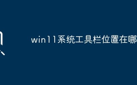 win11系统如何找到工具栏位置