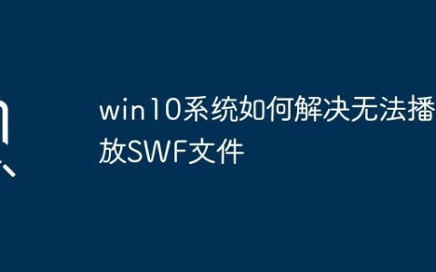 解决win10系统无法播放SWF文件的方法