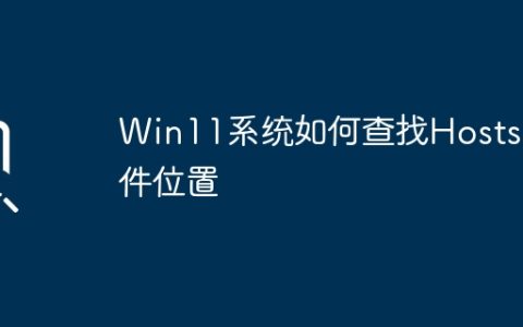 Win11系统的Hosts文件存储路径在哪里