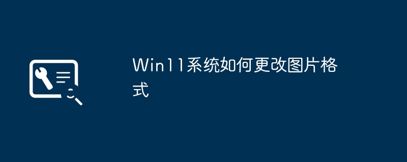 win11系统如何更改图片格式