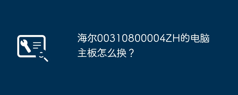 电脑主板如何更换:海尔00310800004ZH