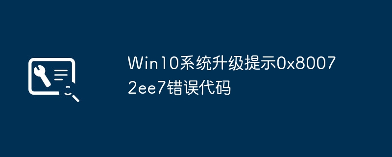 Win10系统升级提示0x80072ee7错误代码