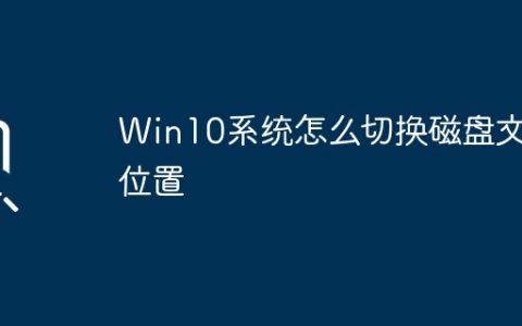 Win10系统怎么切换磁盘文件位置