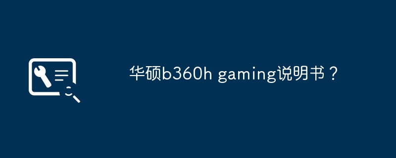 华硕b360h gaming说明书?
