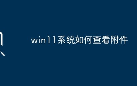 如何在win11系统里查看附件