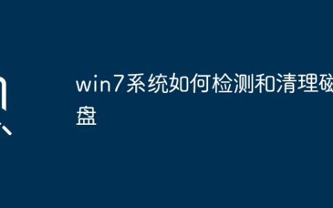 win7系统如何检测和清理磁盘