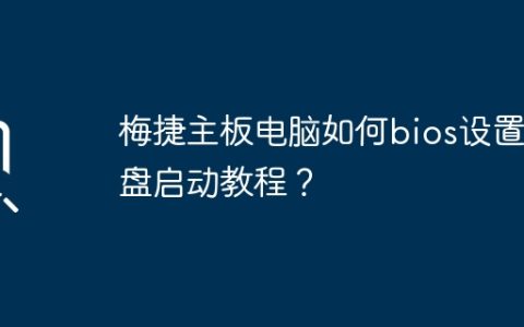 梅捷主板电脑如何bios设置u盘启动教程？