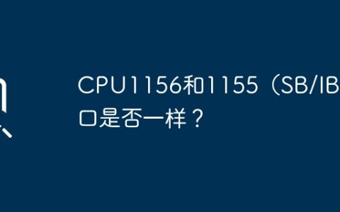 CPU1156和1155（SB/IB）接口是否一样？