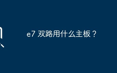 e7 双路用什么主板？