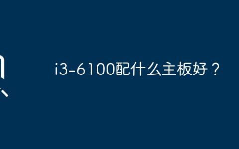 i3-6100配什么主板好？