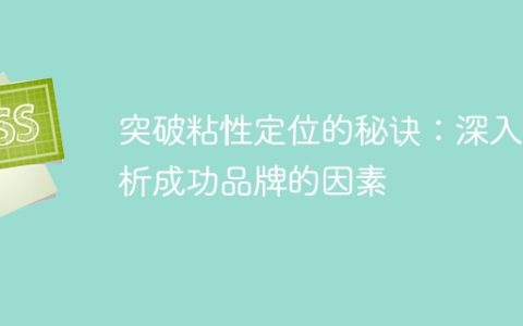 揭秘成功品牌背后的突破粘性定位的秘密