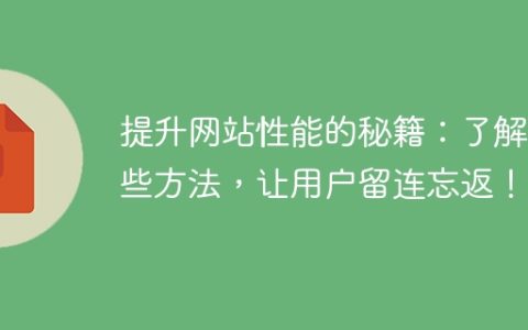 网站性能的关键策略: 掌握这些方法，让用户愿意久久停留！