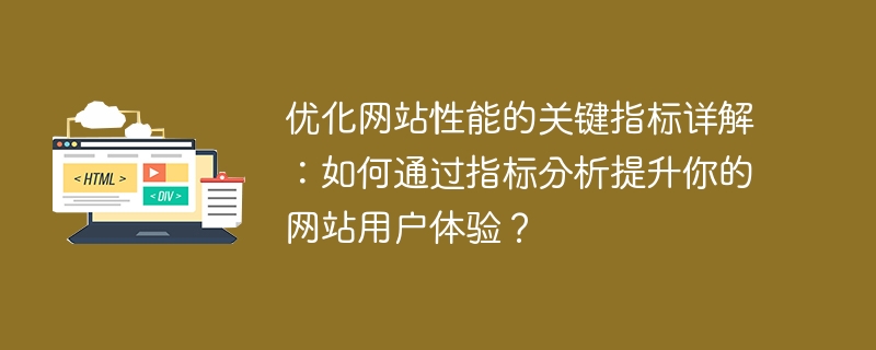 优化网站性能的关键指标详解:如何通过指标分析提升你的网站用户体验?