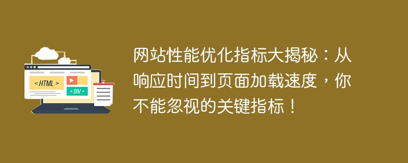网站性能优化指标大揭秘:从响应时间到页面加载速度,你不能忽视的关键指标!