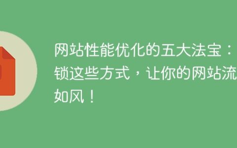 提升网站性能的五个关键技巧：使用这些方法，让你的网站畅行无阻！