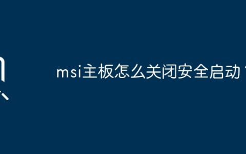 msi主板怎么关闭安全启动？