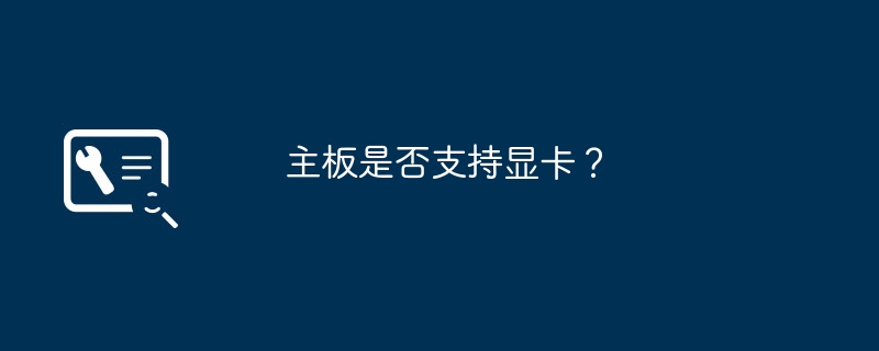 主板是否支持显卡?