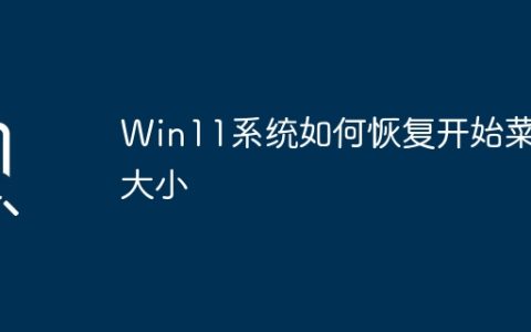 Win11系统如何恢复开始菜单大小