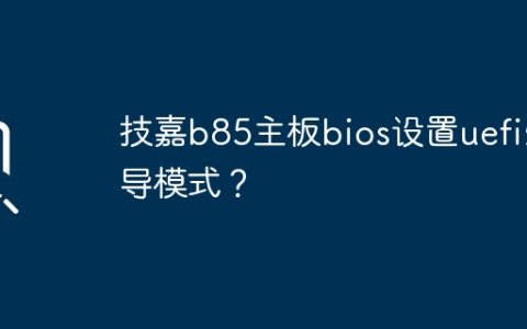 技嘉b85主板bios设置uefi引导模式？