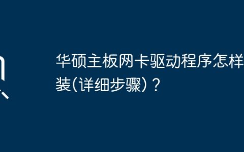 华硕主板网卡驱动程序怎样安装(详细步骤)？