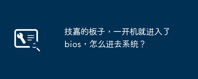 技嘉的板子,一开机就进入了bios,怎么进去系统?