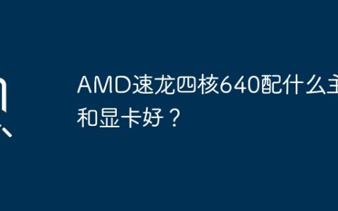 AMD速龙四核640配什么主板和显卡好？