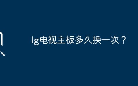 lg电视主板多久换一次？